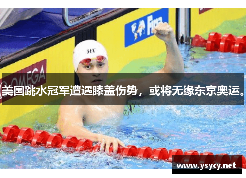 美国跳水冠军遭遇膝盖伤势，或将无缘东京奥运。
