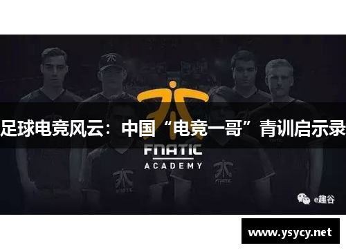 足球电竞风云：中国“电竞一哥”青训启示录